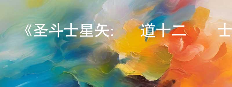 陳婉婷發布《圣斗士星矢：黃道十二宮戰士第二季》詳情介紹_圣斗士星矢：黃道十二宮戰士第二季完結在線觀看_圣斗士星矢：黃道十二宮戰士第二季迅雷下載_動漫劇場